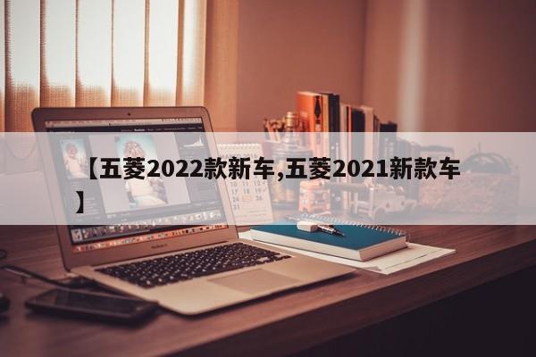 【五菱2022款新车,五菱2021新款车】