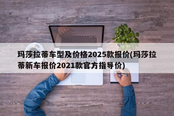 玛莎拉蒂车型及价格2025款报价(玛莎拉蒂新车报价2021款官方指导价)