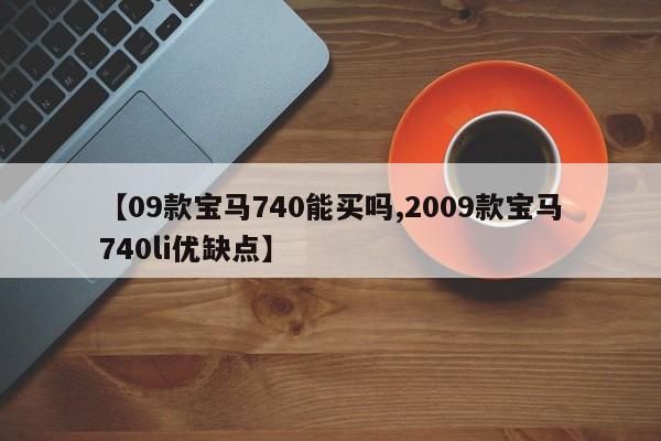 【09款宝马740能买吗,2009款宝马740li优缺点】