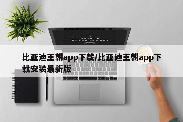 比亚迪王朝app下载/比亚迪王朝app下载安装最新版