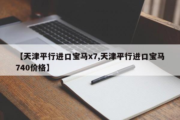 【天津平行进口宝马x7,天津平行进口宝马740价格】