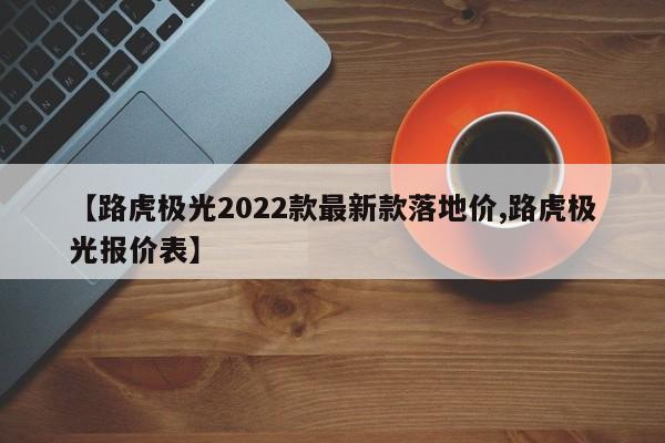 【路虎极光2022款最新款落地价,路虎极光报价表】