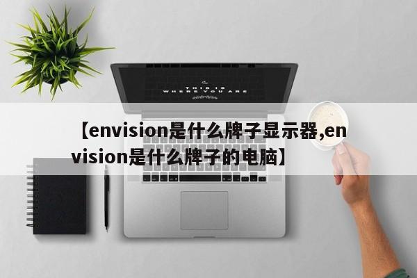 【envision是什么牌子显示器,envision是什么牌子的电脑】