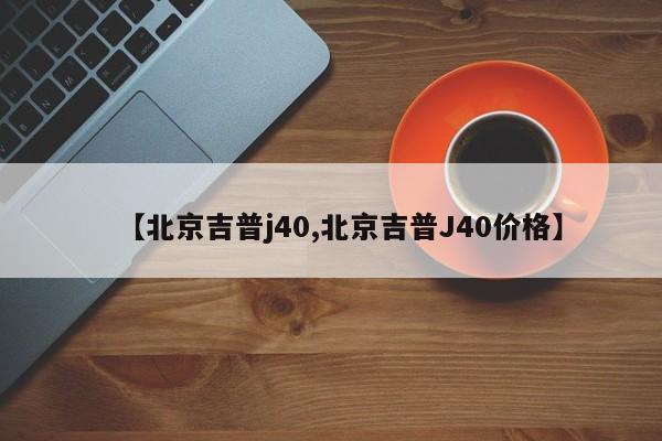 【北京吉普j40,北京吉普J40价格】