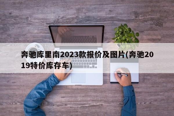 奔驰库里南2023款报价及图片(奔驰2019特价库存车)