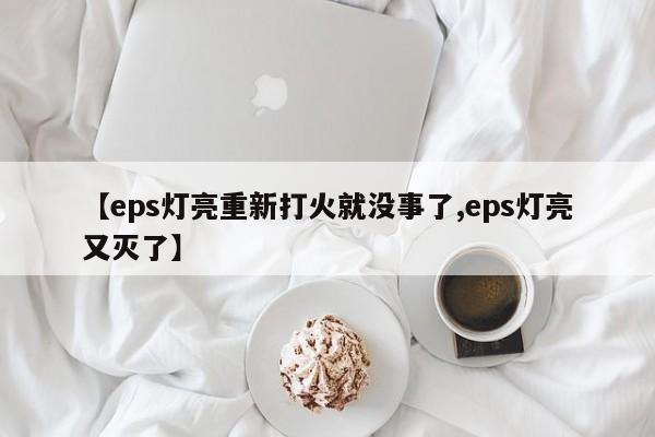 【eps灯亮重新打火就没事了,eps灯亮又灭了】